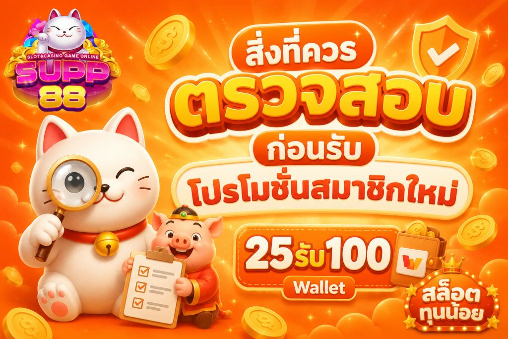 สิ่งที่ควรตรวจสอบก่อนรับ โปรโมชั่นสมาชิกใหม่ 25รับ100 Wallet สล็อตทุนน้อย